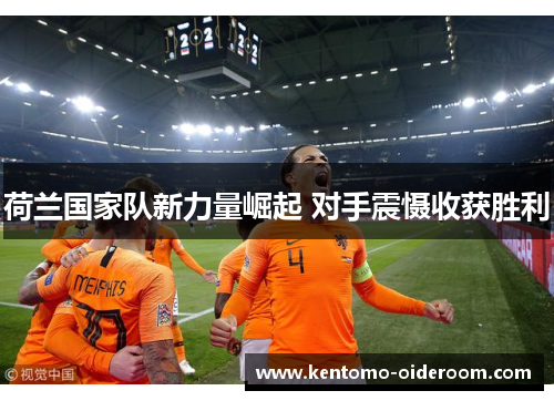 荷兰国家队新力量崛起 对手震慑收获胜利